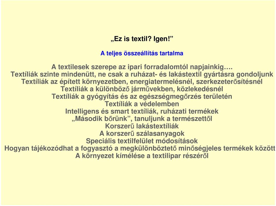 különböz járm vekben, közlekedésnél Textíliák a gyógyítás és az egészségmeg rzés területén Textíliák a védelemben Intelligens és smart textíliák, ruházati termékek Második