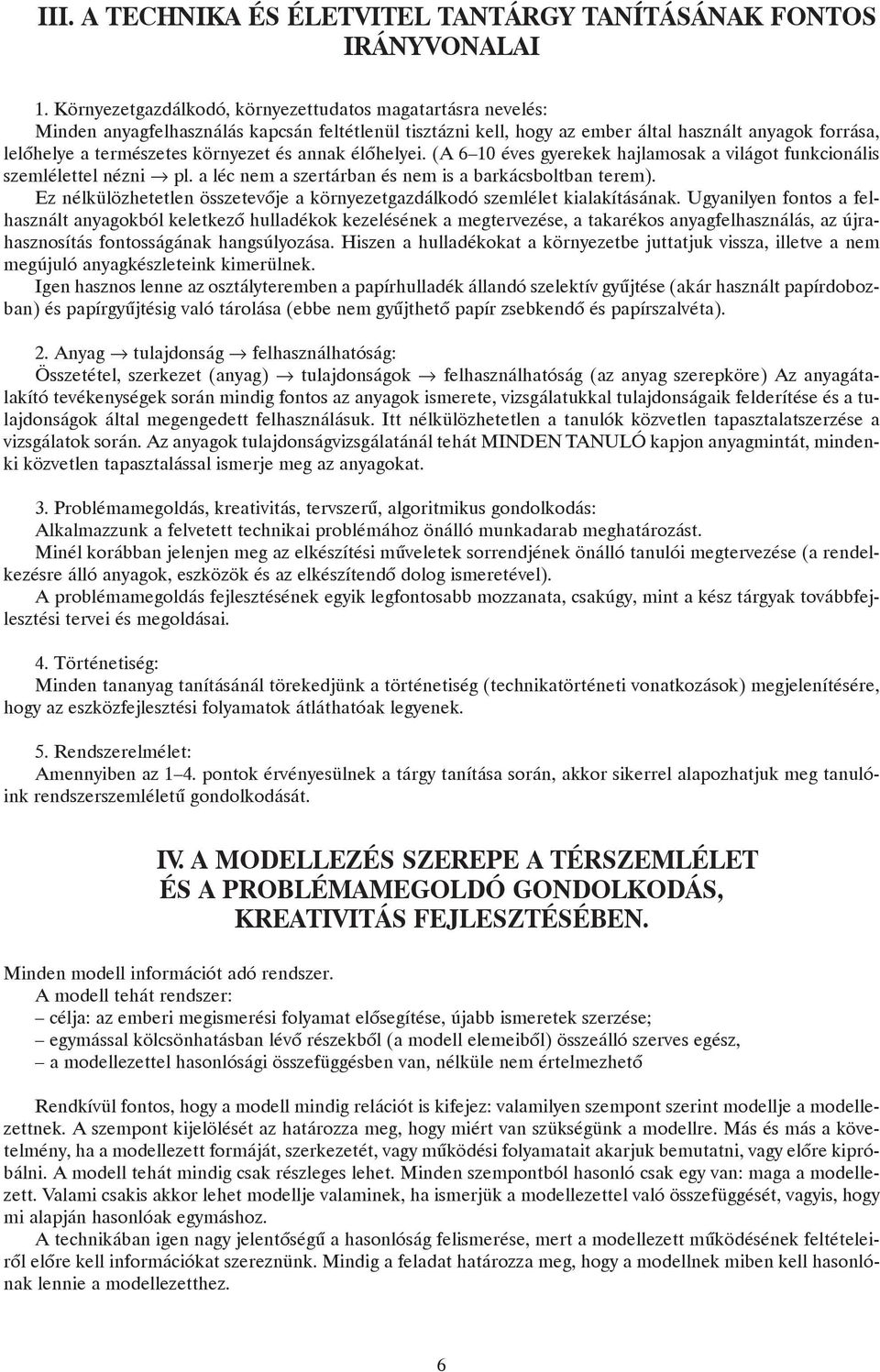 környezet és annak élõhelyei. (A 6 10 éves gyerekek hajlamosak a világot funkcionális szemlélettel nézni pl. a léc nem a szertárban és nem is a barkácsboltban terem).