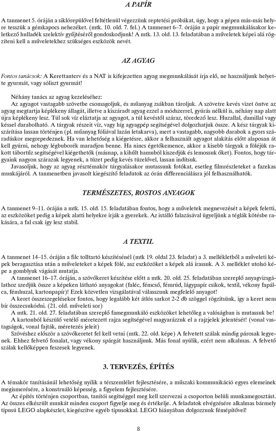 AZ AGYAG Fontos tanácsok: A Kerettanterv és a NAT is kifejezetten agyag megmunkálását írja elõ, ne használjunk helyette gyurmát, vagy sóliszt gyurmát!