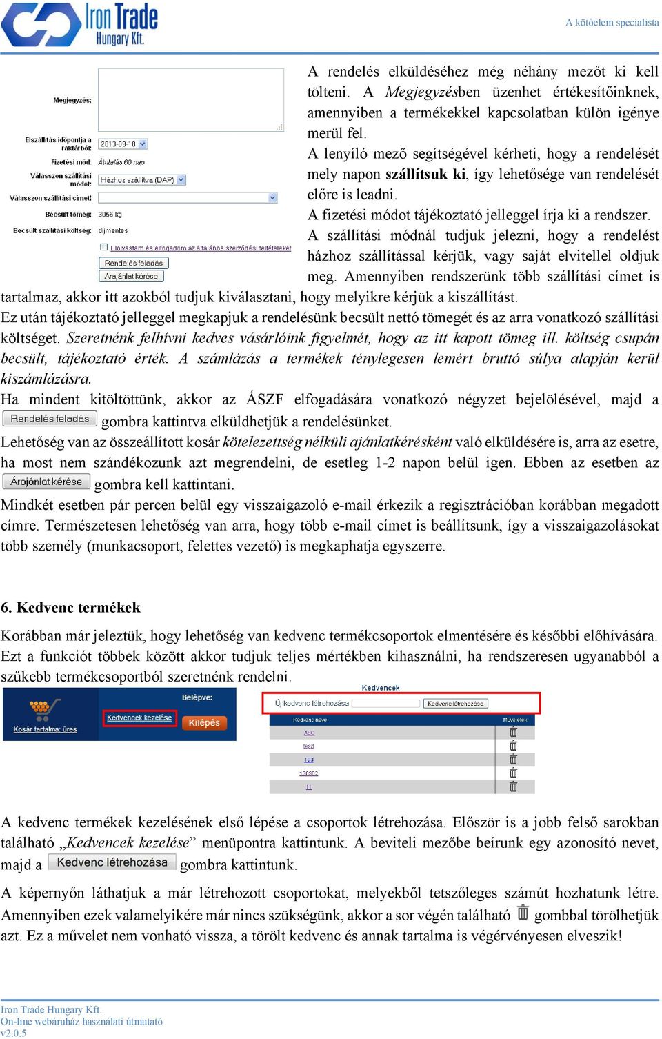 A szállítási módnál tudjuk jelezni, hogy a rendelést házhoz szállítással kérjük, vagy saját elvitellel oldjuk meg.