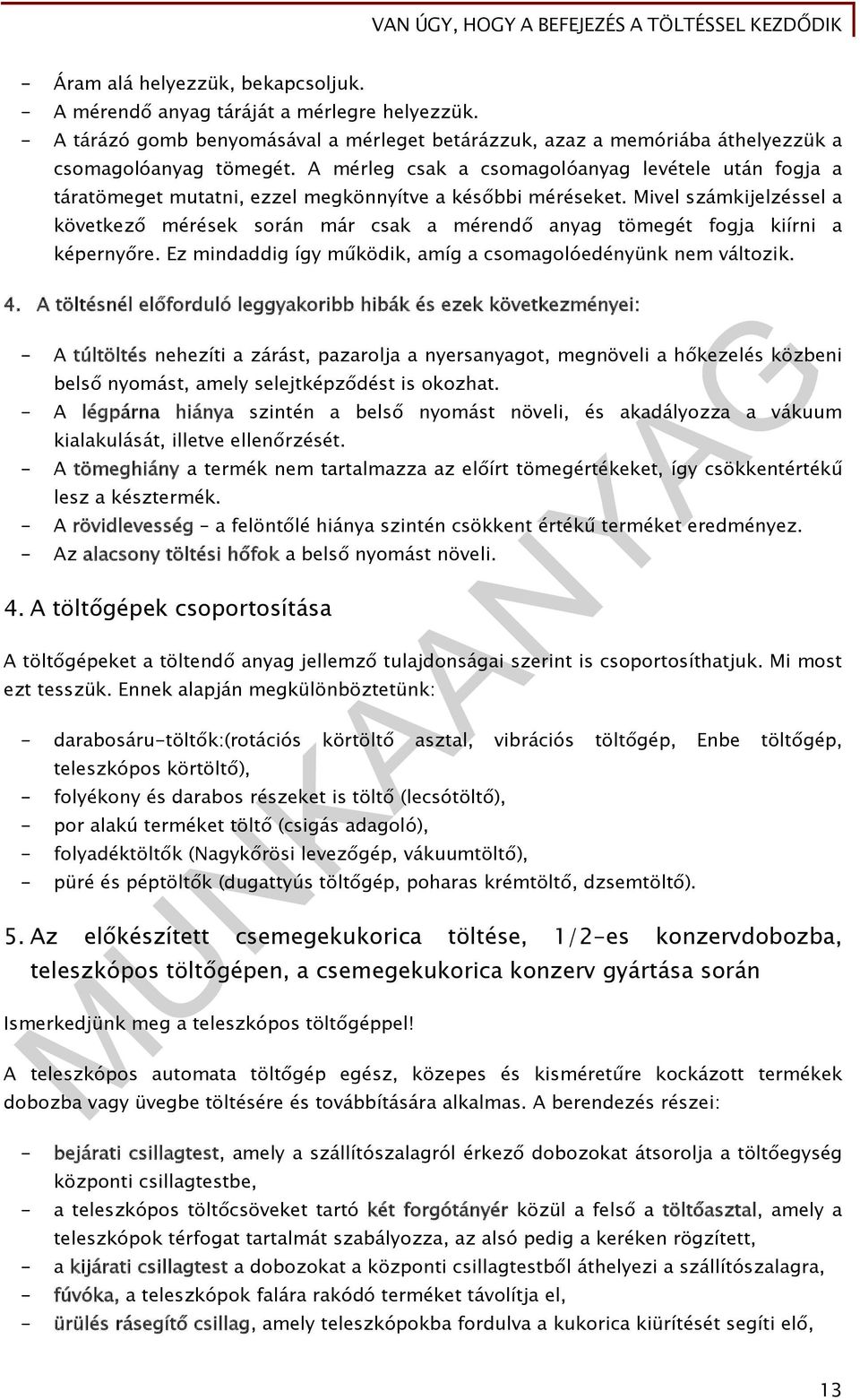 Mivel számkijelzéssel a következő mérések során már csak a mérendő anyag tömegét fogja kiírni a képernyőre. Ez mindaddig így működik, amíg a csomagolóedényünk nem változik. 4.