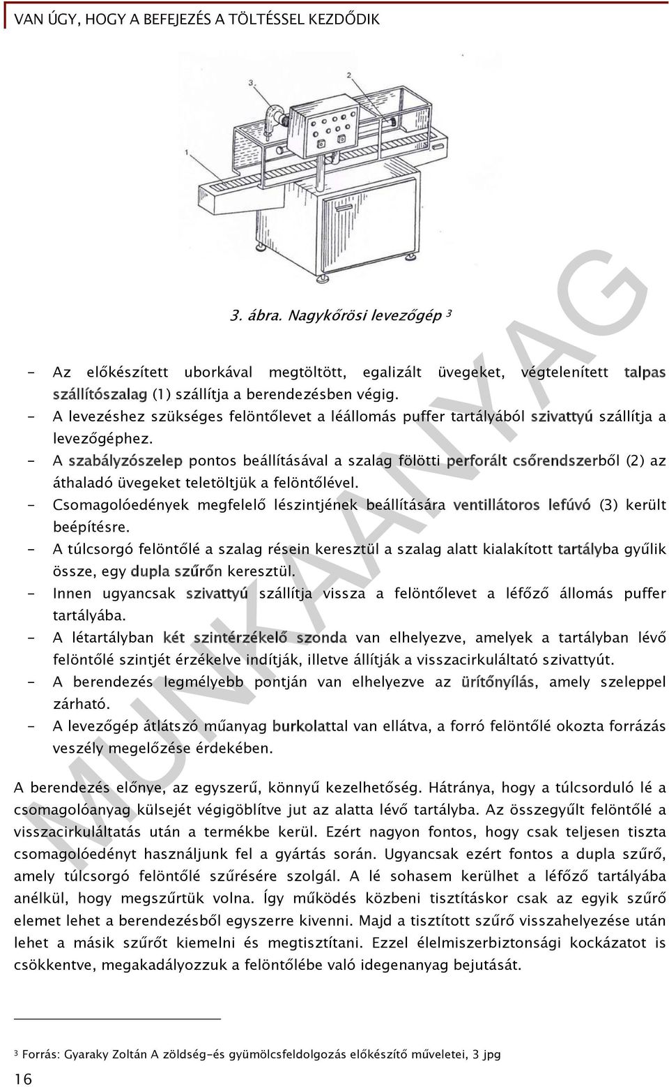 - A szabályzószelep pontos beállításával a szalag fölötti perforált csőrendszerből (2) az áthaladó üvegeket teletöltjük a felöntőlével.