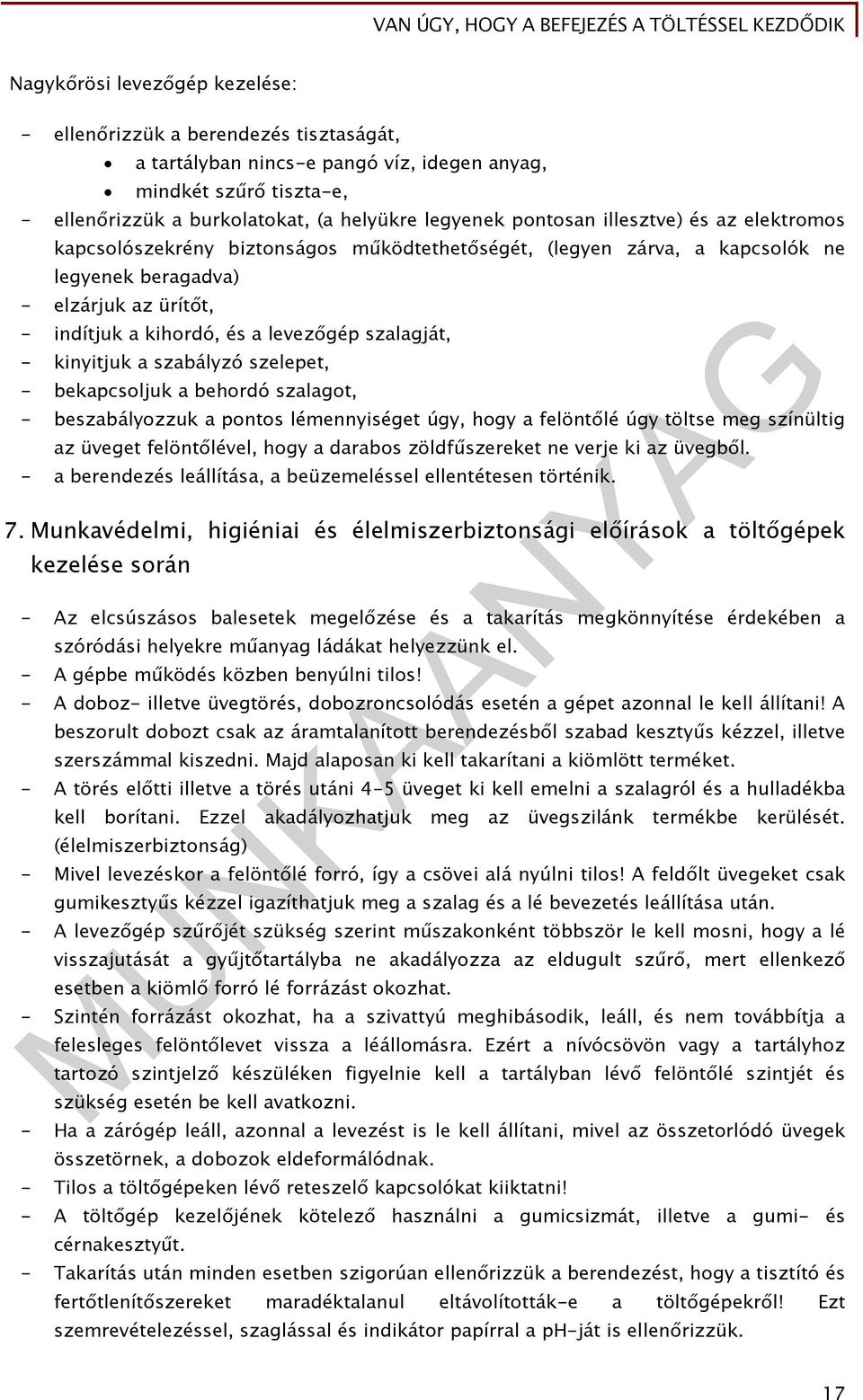 szalagját, - kinyitjuk a szabályzó szelepet, - bekapcsoljuk a behordó szalagot, - beszabályozzuk a pontos lémennyiséget úgy, hogy a felöntőlé úgy töltse meg színültig az üveget felöntőlével, hogy a