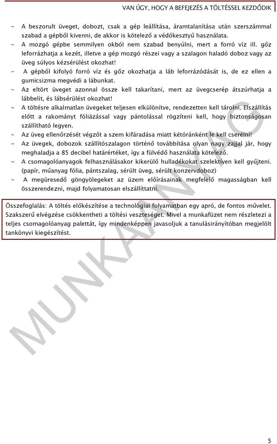 - A gépből kifolyó forró víz és gőz okozhatja a láb leforrázódását is, de ez ellen a gumicsizma megvédi a lábunkat.