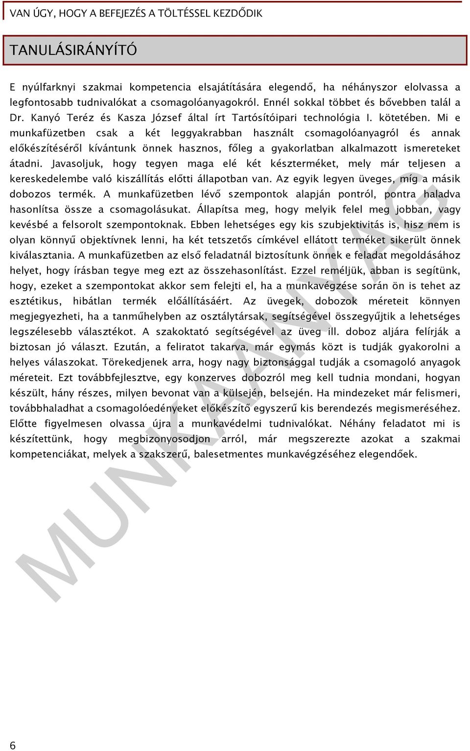 Mi e munkafüzetben csak a két leggyakrabban használt csomagolóanyagról és annak előkészítéséről kívántunk önnek hasznos, főleg a gyakorlatban alkalmazott ismereteket átadni.