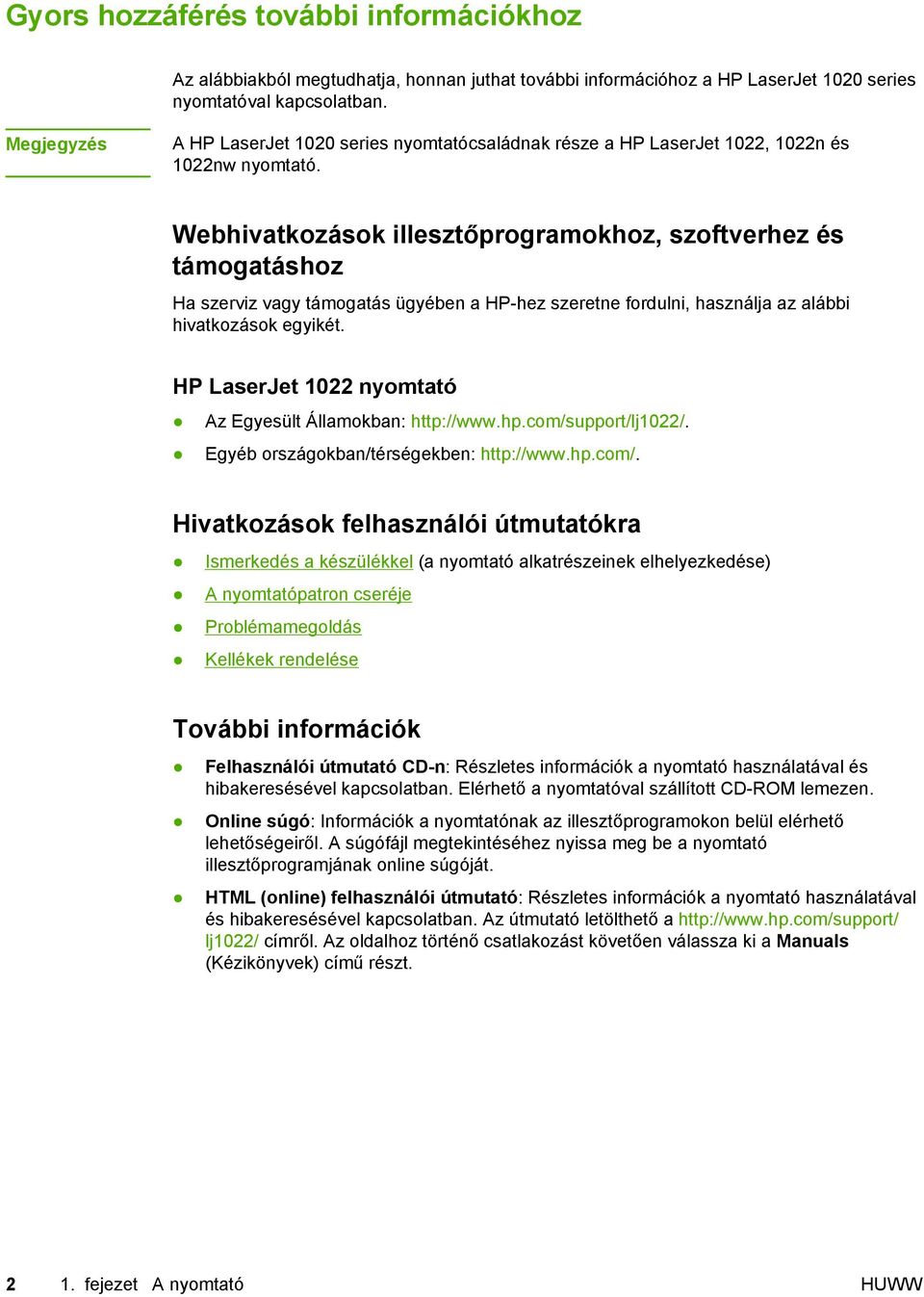 Webhivatkozások illesztőprogramokhoz, szoftverhez és támogatáshoz Ha szerviz vagy támogatás ügyében a HP-hez szeretne fordulni, használja az alábbi hivatkozások egyikét.