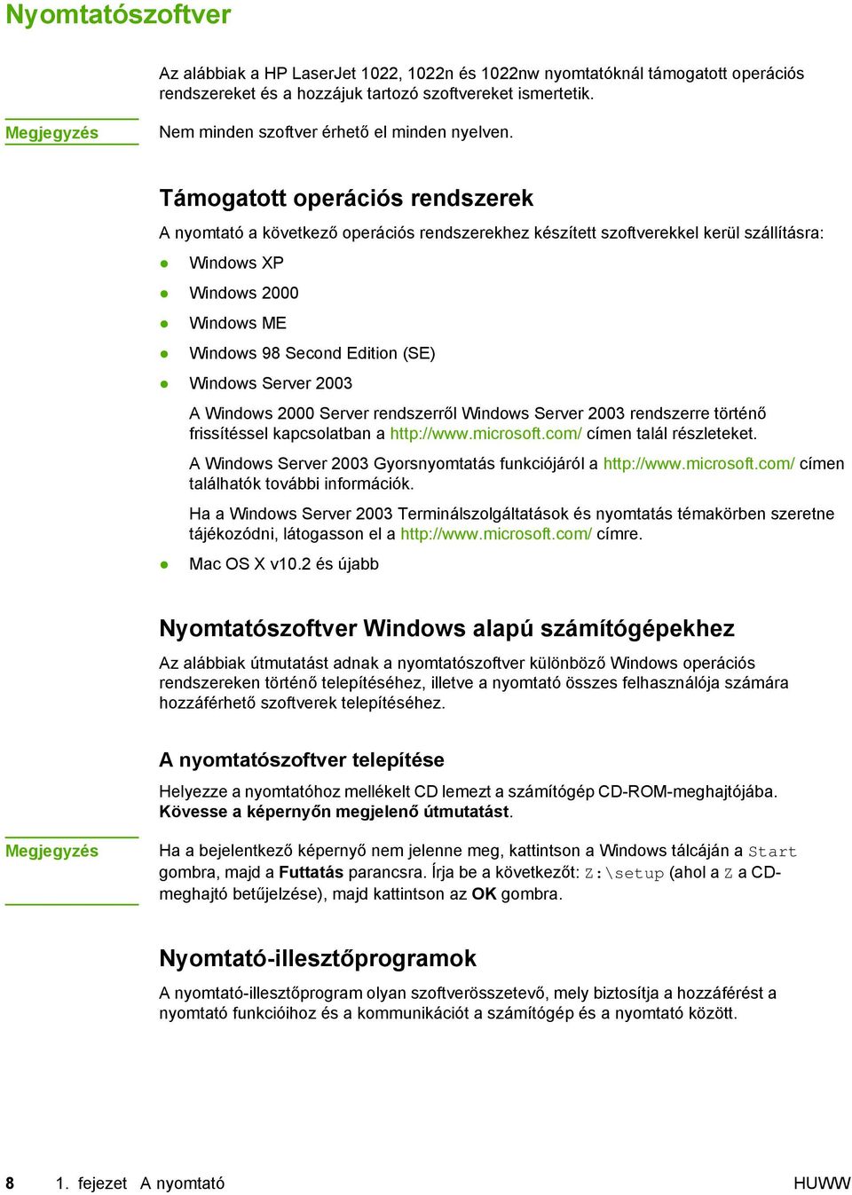 Támogatott operációs rendszerek A nyomtató a következő operációs rendszerekhez készített szoftverekkel kerül szállításra: Windows XP Windows 2000 Windows ME Windows 98 Second Edition (SE) Windows