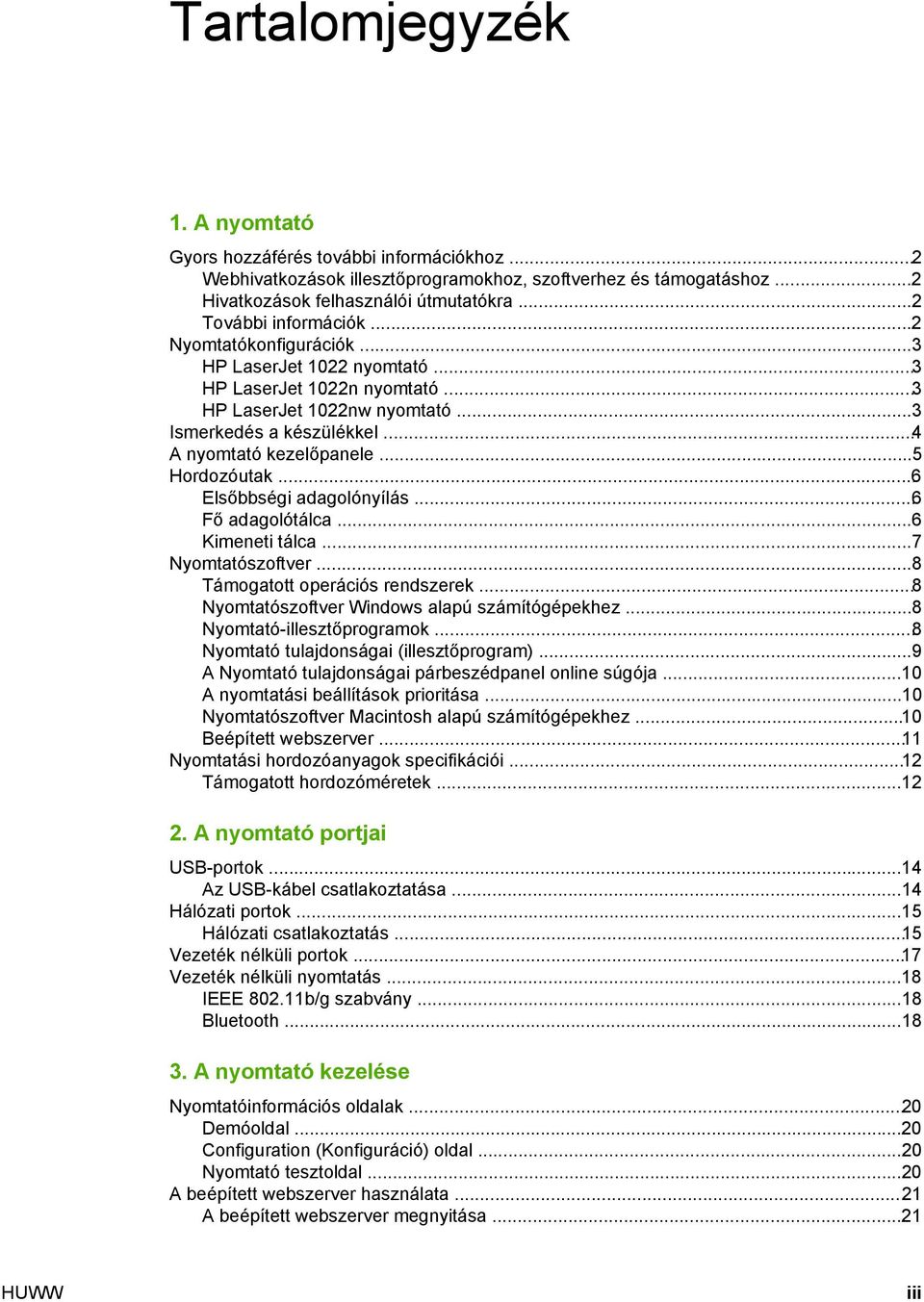..5 Hordozóutak...6 Elsőbbségi adagolónyílás...6 Fő adagolótálca...6 Kimeneti tálca...7 Nyomtatószoftver...8 Támogatott operációs rendszerek...8 Nyomtatószoftver Windows alapú számítógépekhez.