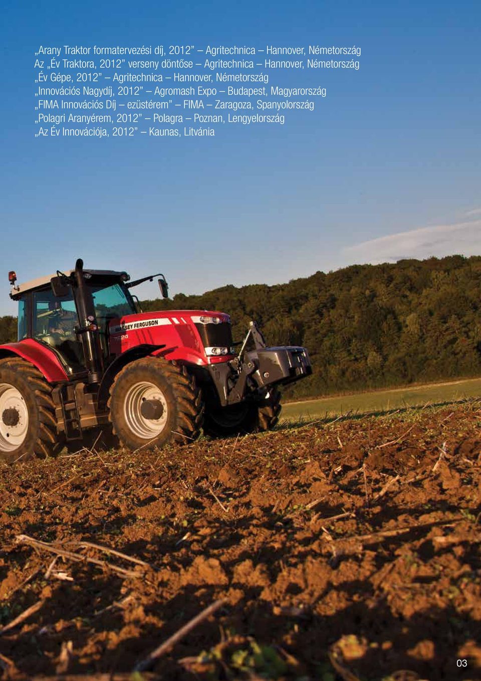 Nagydíj, 2012 Agromash Expo Budapest, Magyarország FIMA Innovációs Díj ezüstérem FIMA Zaragoza,