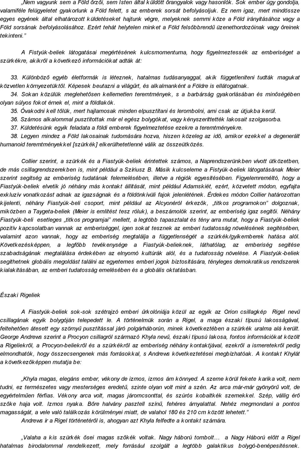Ezért tehát helytelen mink et a Föld felsőbbrendű üzenethordozóinak vagy őreinek tek inteni.