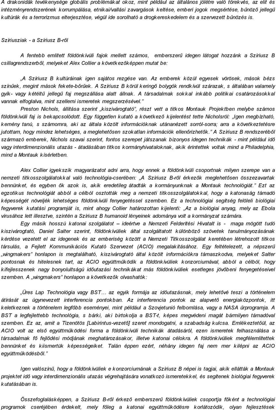 Szíriusziak - a Szíriusz B-ről A fentebb említett földönk ívüli fajok mellett számos, emberszerű idegen látogat hozzánk a Szíriusz B csillagrendszerből, melyek et Alex Collier a k övetk ezők éppen