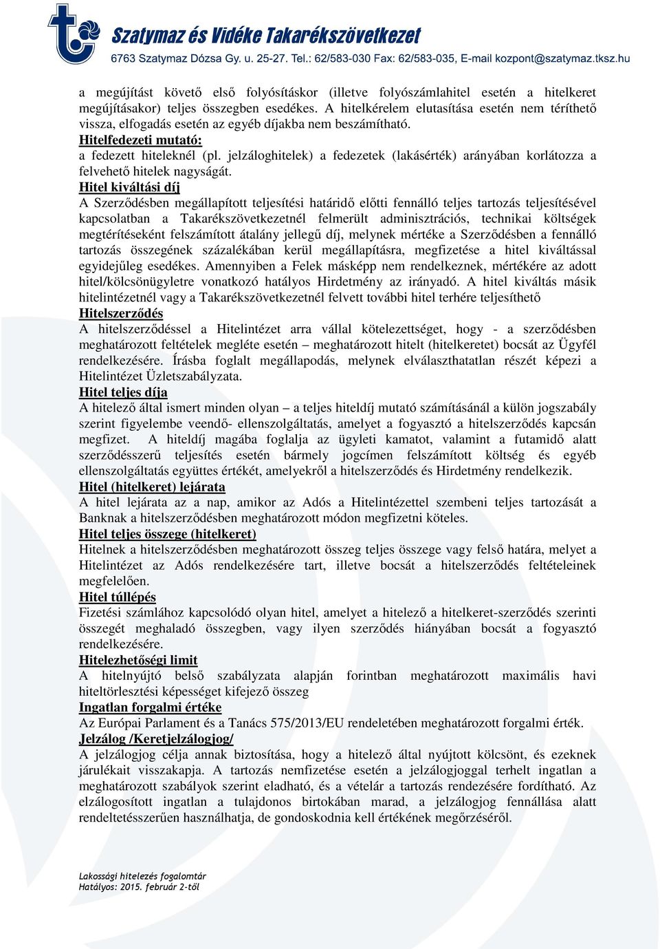 jelzáloghitelek) a fedezetek (lakásérték) arányában korlátozza a felvehető hitelek nagyságát.