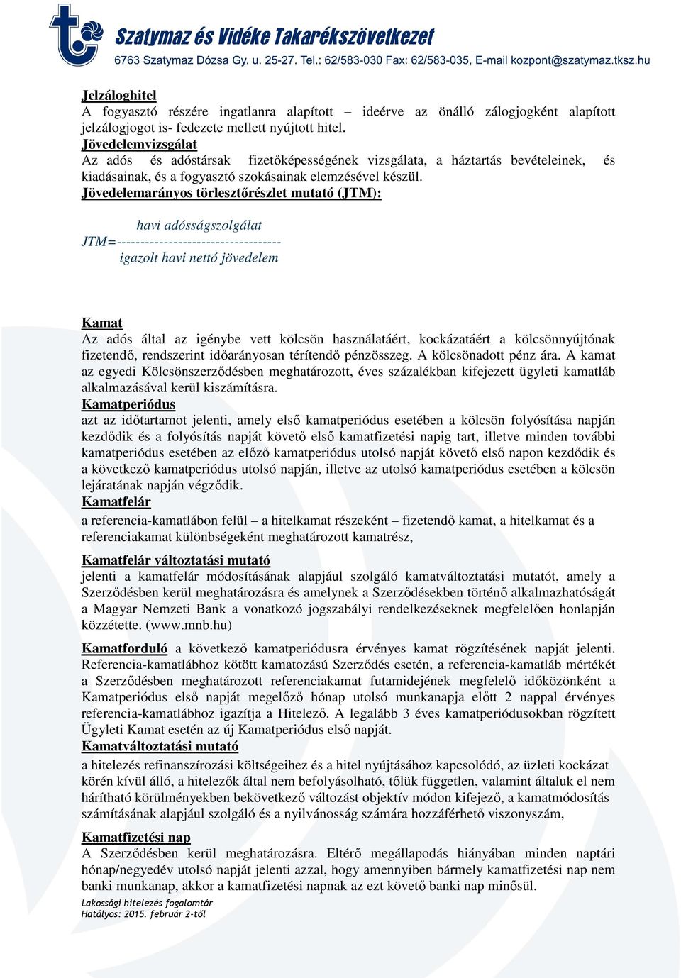 Jövedelemarányos törlesztőrészlet mutató (JTM): havi adósságszolgálat JTM= ----------------------------------- igazolt havi nettó jövedelem Kamat Az adós által az igénybe vett kölcsön használatáért,