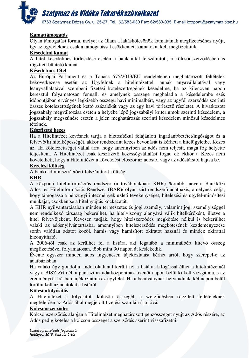 Késedelmes tétel Az Európai Parlament és a Tanács 575/2013/EU rendeletében meghatározott feltételek bekövetkezése esetén az Ügyfélnek a hitelintézettel, annak anyavállalatával vagy leányvállalatával
