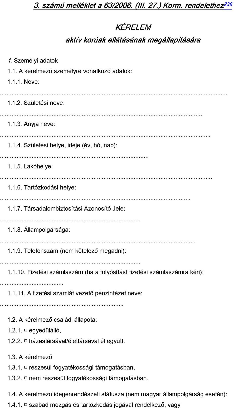 Telefonszám (nem kötelező megadni): 1.1.10. Fizetési számlaszám (ha a folyósítást fizetési számlaszámra kéri):.. 1.1.11. A fizetési számlát vezető pénzintézet neve:.. 1.2.