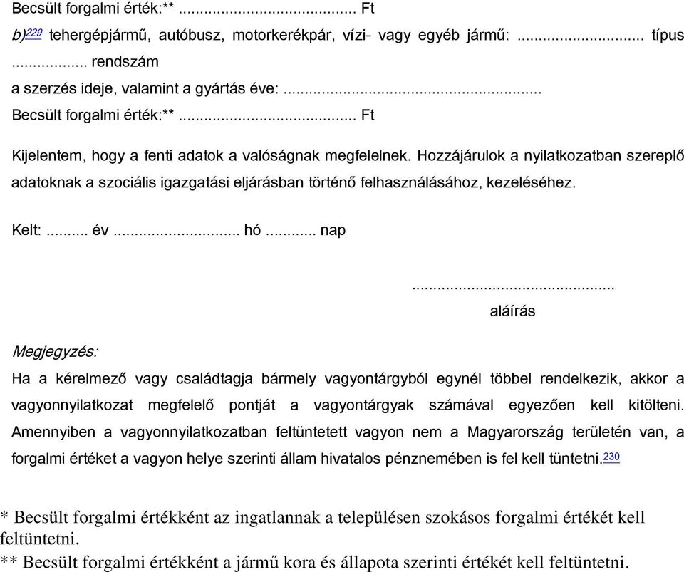 Hozzájárulok a nyilatkozatban szereplő adatoknak a szociális igazgatási eljárásban történő felhasználásához, kezeléséhez. Kelt:.