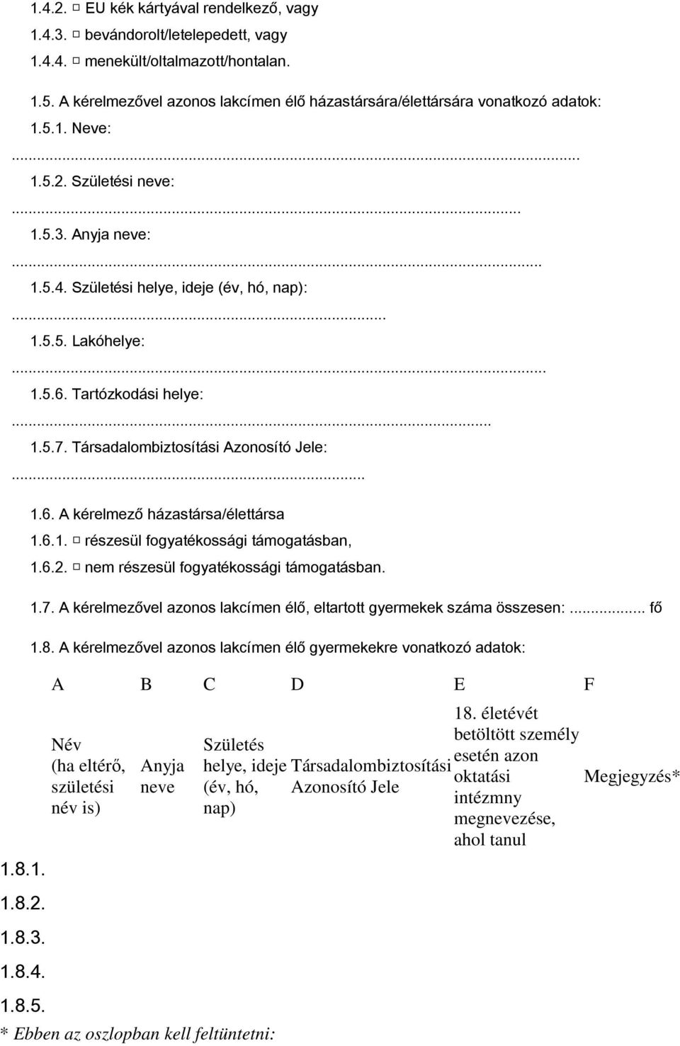 1.5.6. Tartózkodási helye: 1.5.7. Társadalombiztosítási Azonosító Jele: 1.8.1. 1.8.2. 1.8.3. 1.8.4. 1.8.5. 1.6. A kérelmező házastársa/élettársa 1.6.1. részesül fogyatékossági támogatásban, 1.6.2. nem részesül fogyatékossági támogatásban.