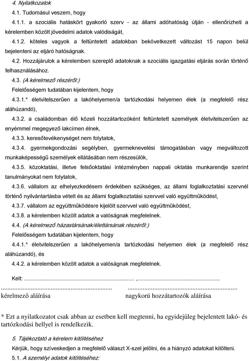 Hozzájárulok a kérelemben szereplő adatoknak a szociális igazgatási eljárás során történő felhasználásához. 4.3. (A kérelmező részéről:) Felelősségem tudatában kijelentem, hogy 4.3.1.