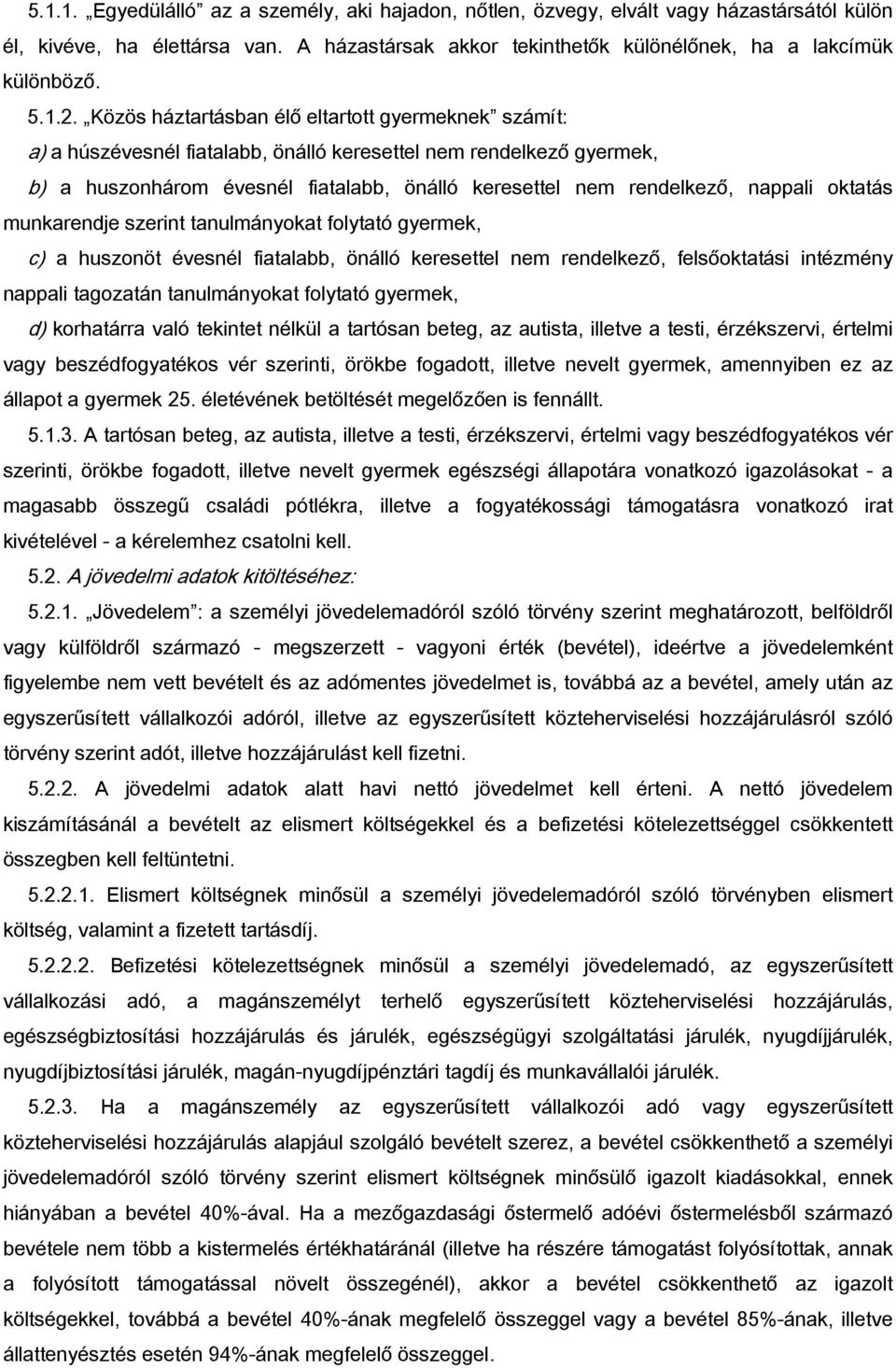 oktatás munkarendje szerint tanulmányokat folytató gyermek, c) a huszonöt évesnél fiatalabb, önálló keresettel nem rendelkező, felsőoktatási intézmény nappali tagozatán tanulmányokat folytató