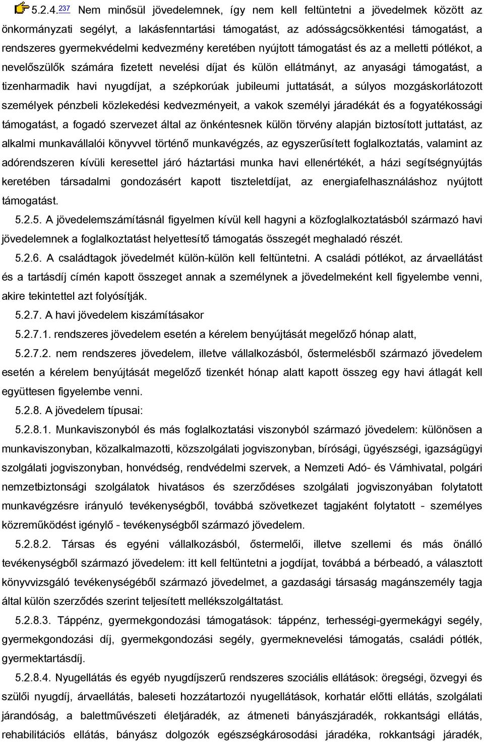 kedvezmény keretében nyújtott támogatást és az a melletti pótlékot, a nevelőszülők számára fizetett nevelési díjat és külön ellátmányt, az anyasági támogatást, a tizenharmadik havi nyugdíjat, a