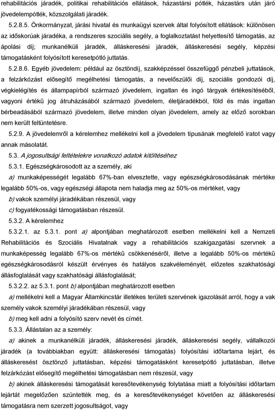 Önkormányzat, járási hivatal és munkaügyi szervek által folyósított ellátások: különösen az időskorúak járadéka, a rendszeres szociális segély, a foglalkoztatást helyettesítő támogatás, az ápolási