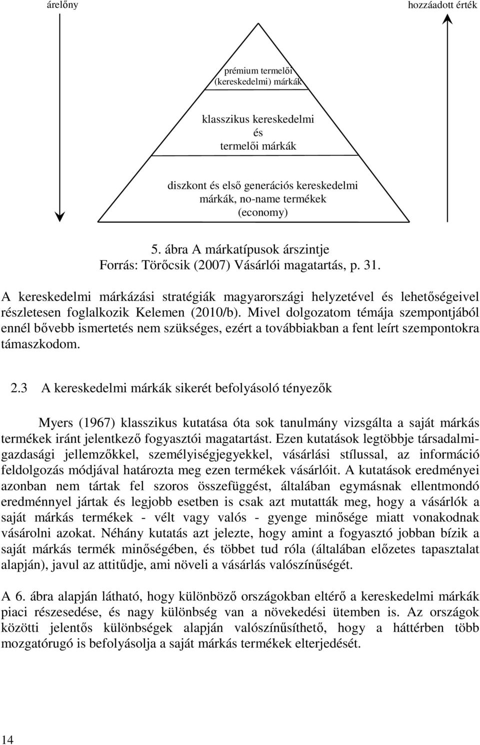 A kereskedelmi márkázási stratégiák magyarországi helyzetével és lehetőségeivel részletesen foglalkozik Kelemen (2010/b).