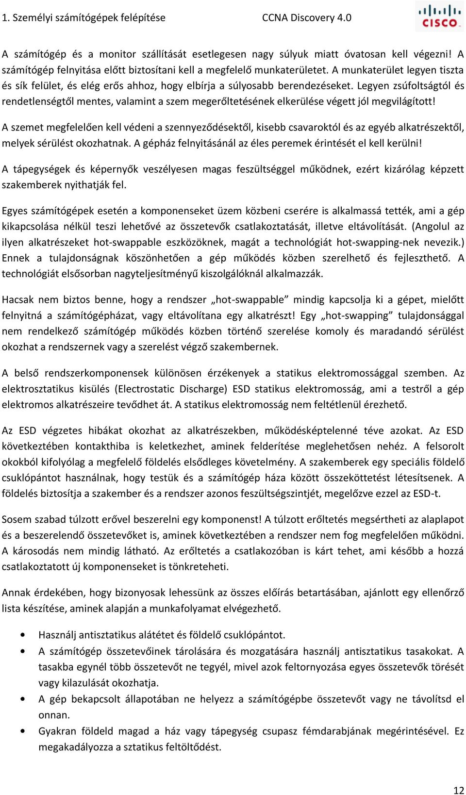 Legyen zsúfoltságtól és rendetlenségtől mentes, valamint a szem megerőltetésének elkerülése végett jól megvilágított!