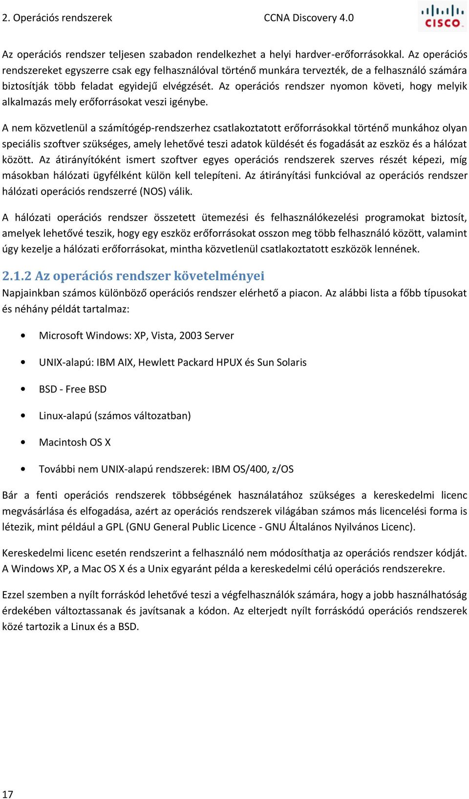 Az operációs rendszer nyomon követi, hogy melyik alkalmazás mely erőforrásokat veszi igénybe.