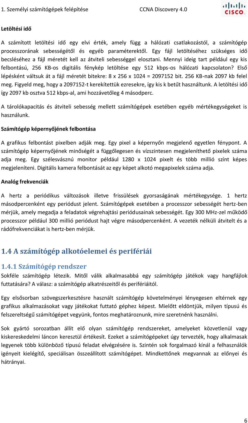 Egy fájl letöltéséhez szükséges idő becsléséhez a fájl méretét kell az átviteli sebességgel elosztani.