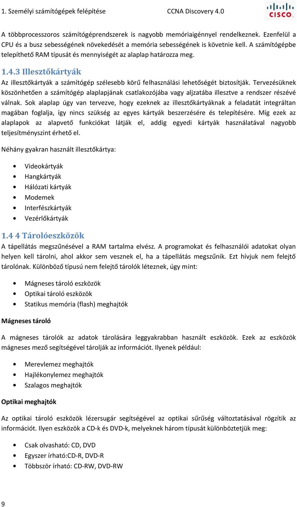3 Illesztőkártyák Az illesztőkártyák a számítógép szélesebb körű felhasználási lehetőségét biztosítják.
