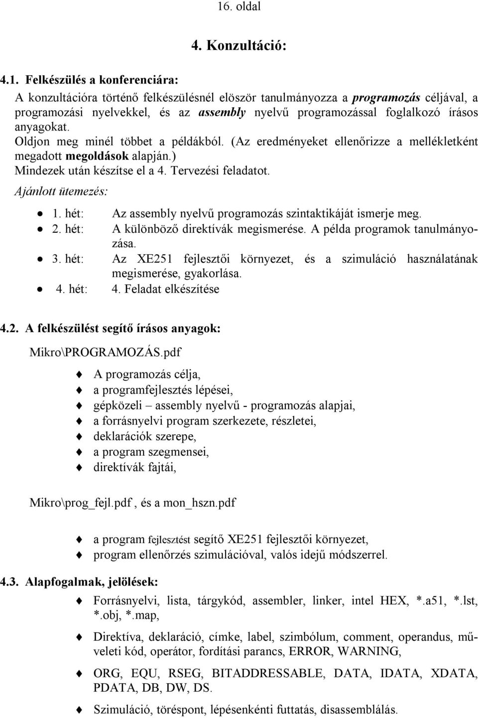 Tervezési feladatot. Ajánlott ütemezés: 1. hét: Az assembly nyelvű programozás szintaktikáját ismerje meg. 2. hét: A különböző direktívák megismerése. A példa programok tanulmányozása. 3.