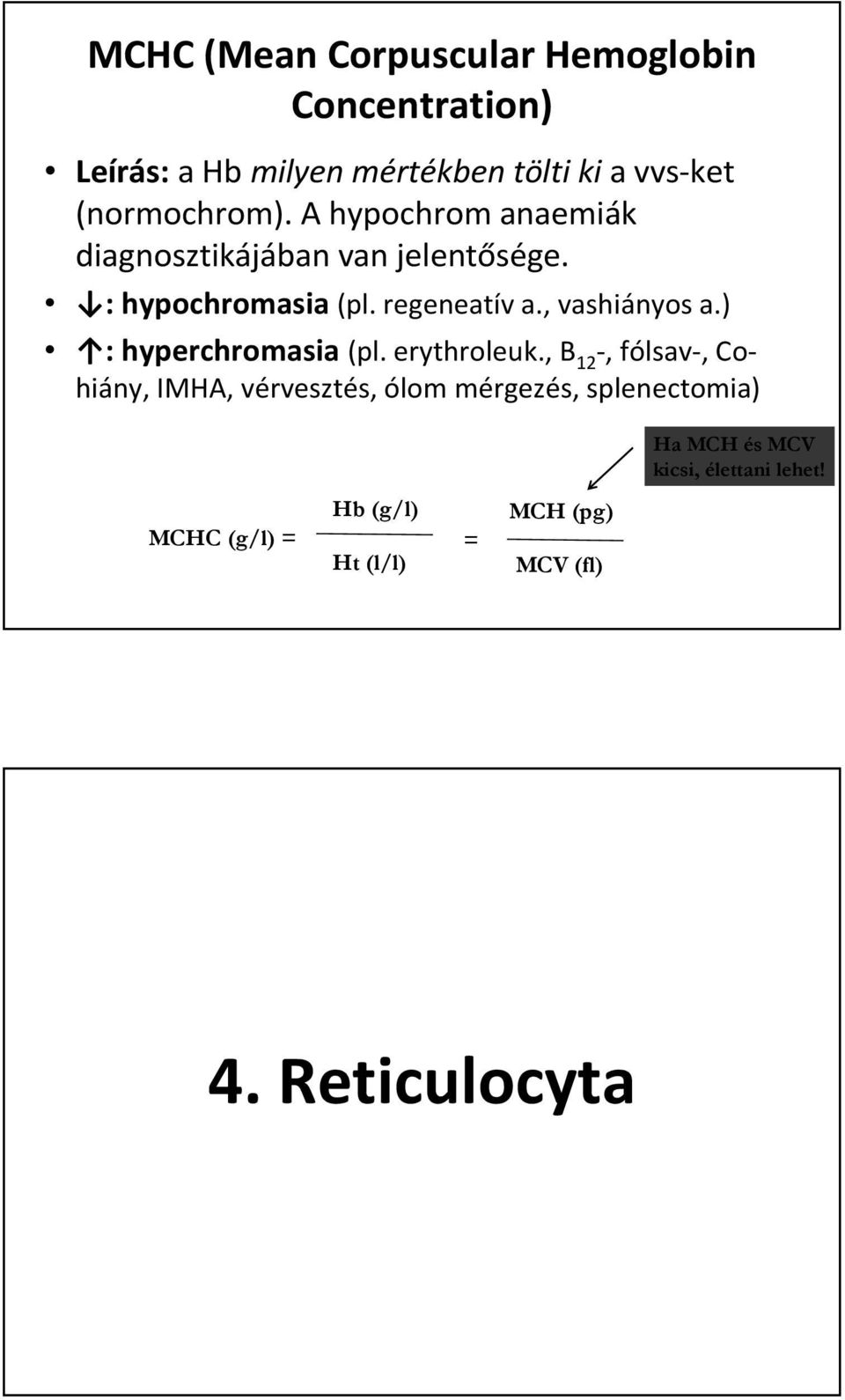 , vashiányos a.) : hyperchromasia (pl. erythroleuk.