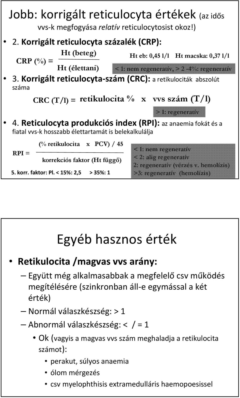 Reticulocyta produkciós index (RPI): az anaemia fokát és a fiatal vvs-k hosszabb élettartamát is belekalkulálja RPI = (% retikulocita x PCV) / 45 korrekciós faktor (Ht függő) 5. korr. faktor: Pl.