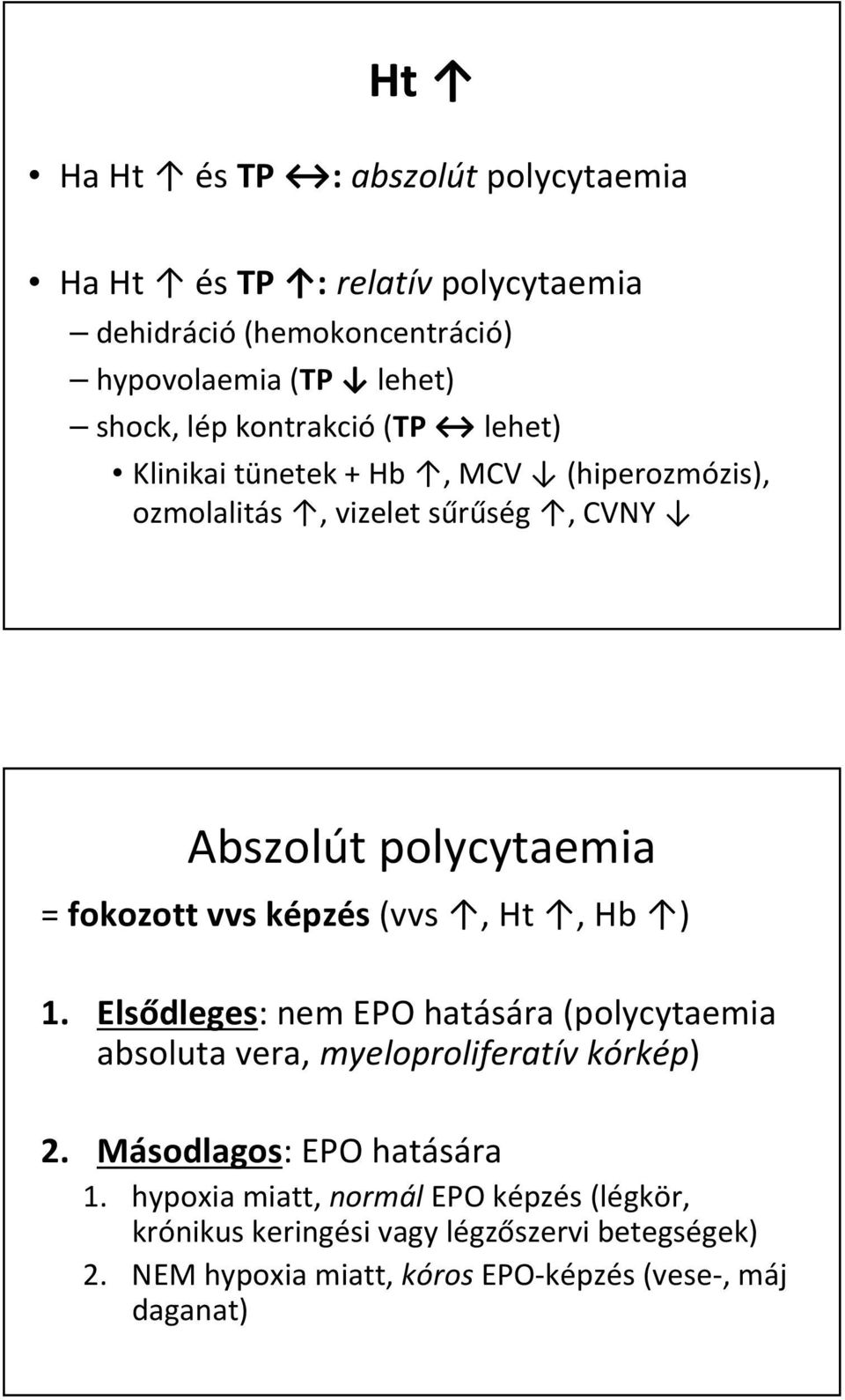 képzés (vvs, Ht, Hb ) 1. Elsődleges: nem EPO hatására (polycytaemia absoluta vera, myeloproliferatív kórkép) 2. Másodlagos: EPO hatására 1.
