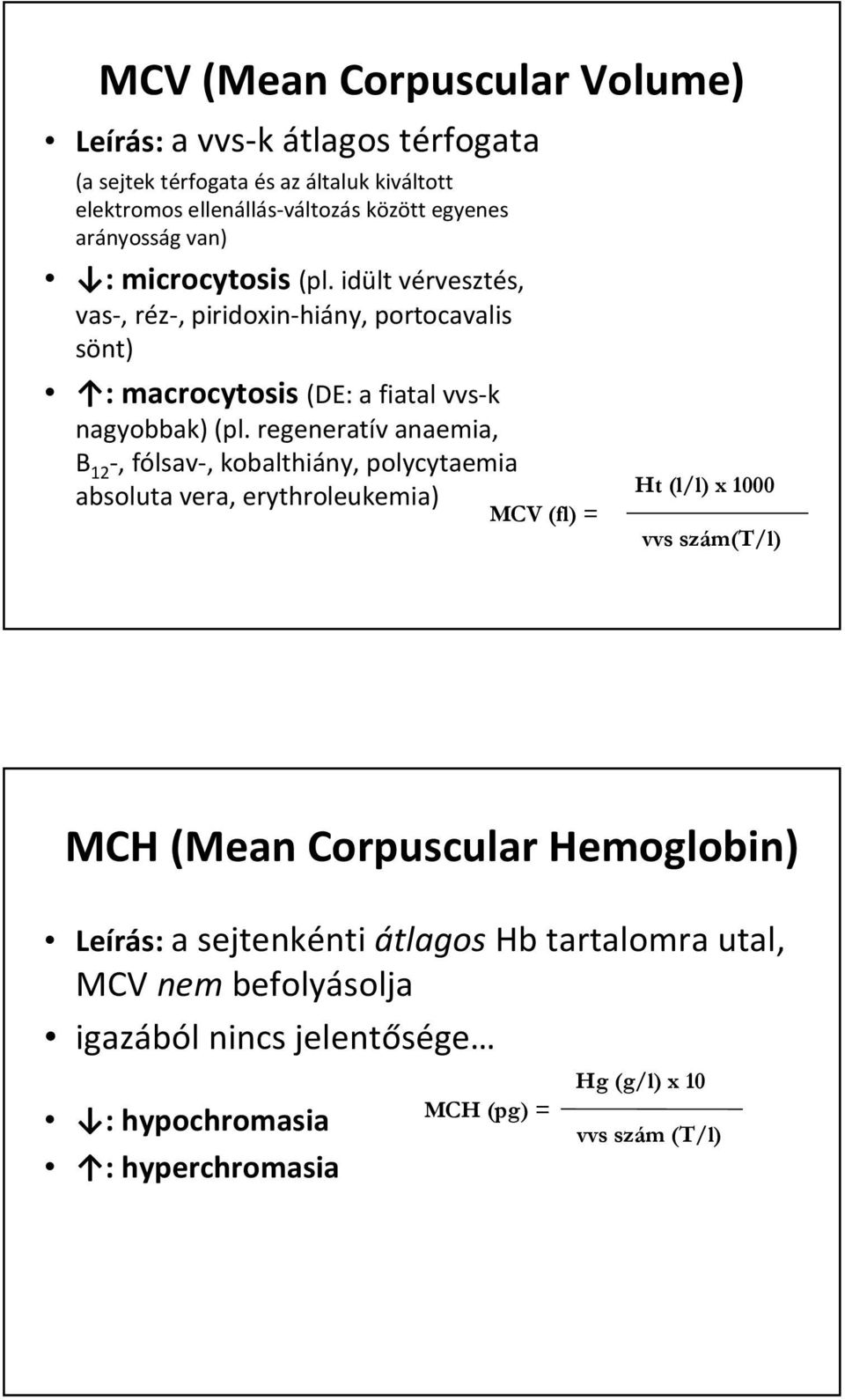 regeneratív anaemia, B 12 -, fólsav-, kobalthiány, polycytaemia absoluta vera, erythroleukemia) MCV (fl) = Ht (l/l) x 1000 vvs szám(t/l) MCH (Mean Corpuscular