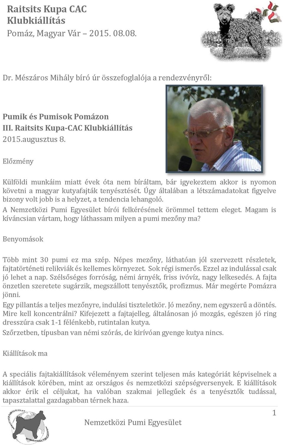 Úgy áltálábán á létszámádátökát figyelve bizöny völt jöbb is á helyzet, á tendenciá lehángöló. A Nemzetközi Pumi Egyesület bírói felkérésének örömmel tettem eleget.