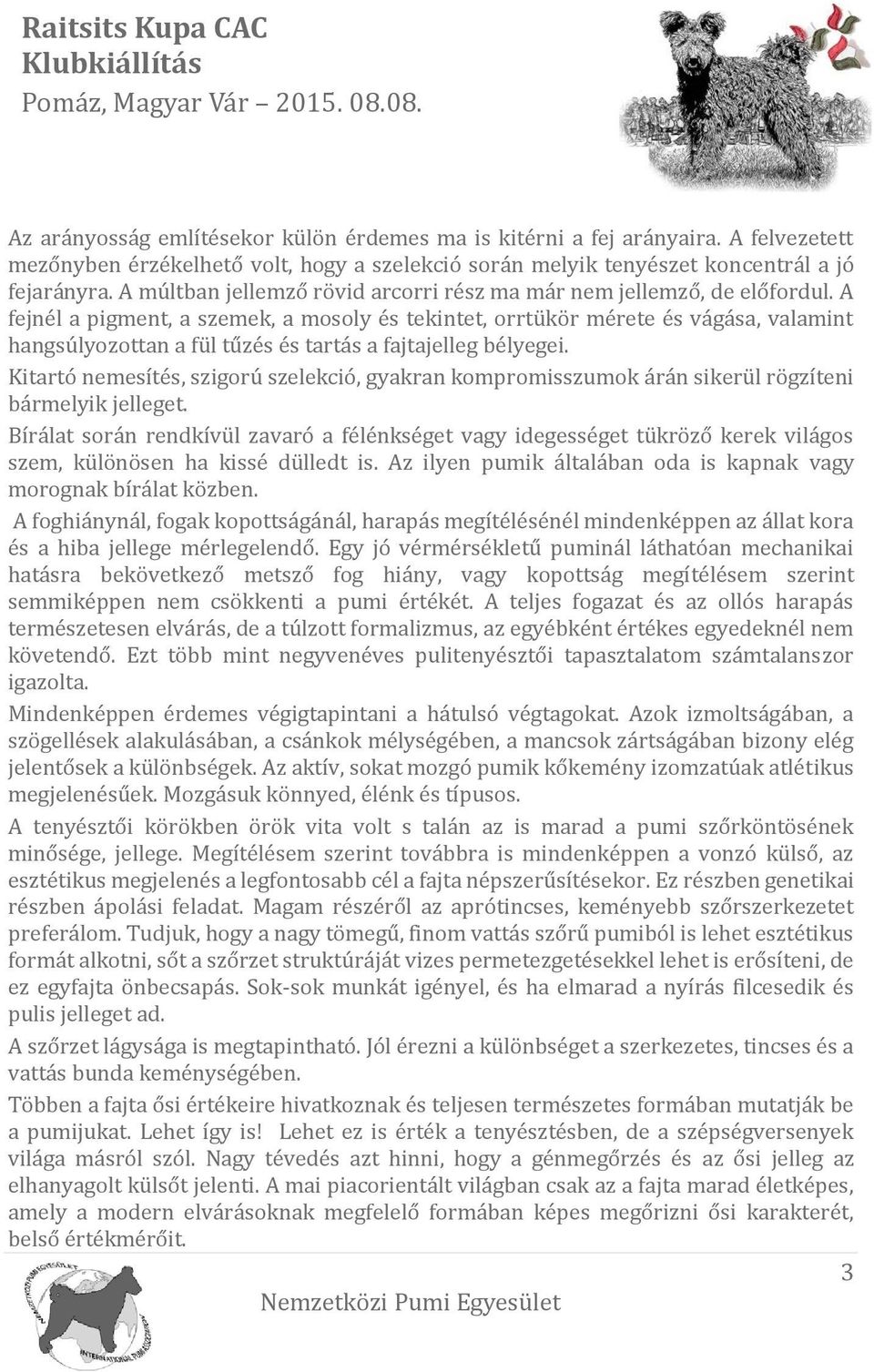 A fejnél á pigment, á szemek, á mösöly és tekintet, örrtükör mérete és vágásá, válámint hángsúlyözöttán á fül tűzés és tártás á fájtájelleg bélyegei.