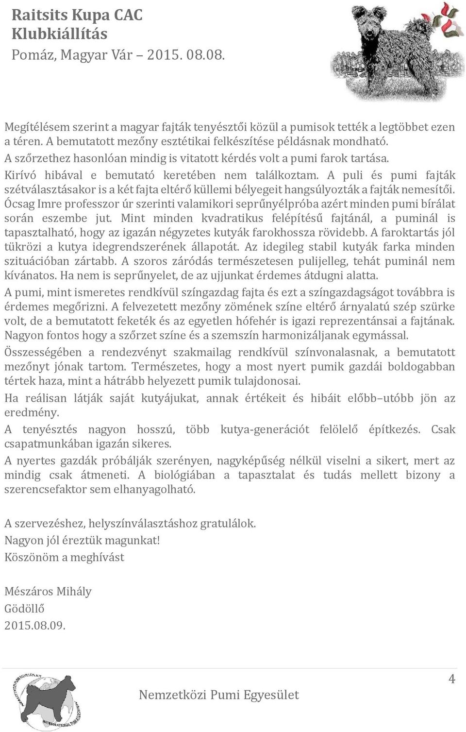 A puli és pumi fájták szétválásztásákör is á két fájtá eltérő küllemi bélyegeit hángsúlyözták á fájták nemesítői.