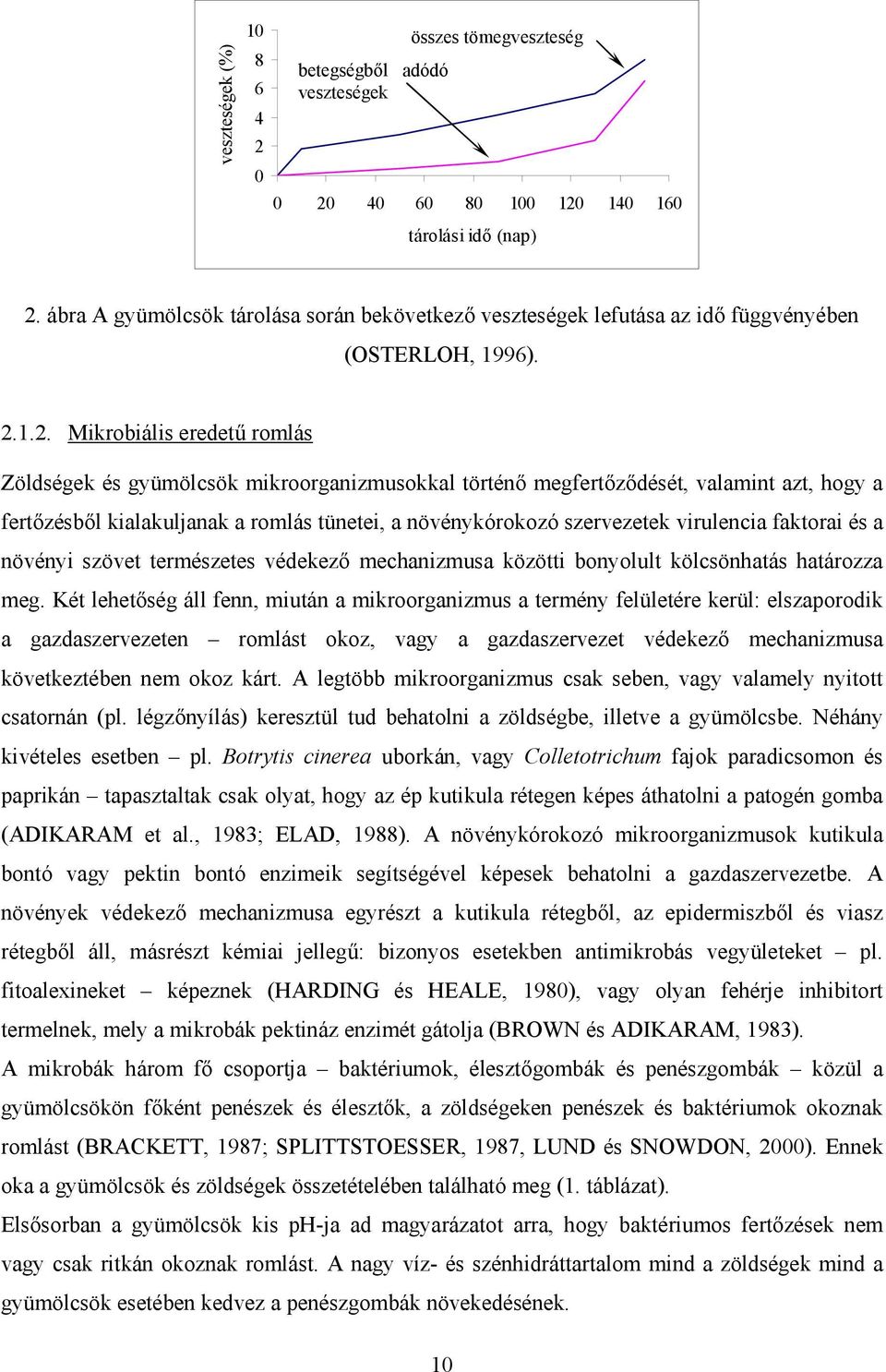 1.2. Mikrobiális eredet< romlás Zöldségek és gyümölcsök mikroorganizmusokkal történ9 megfert9z9dését, valamint azt, hogy a fert9zésb9l kialakuljanak a romlás tünetei, a növénykórokozó szervezetek