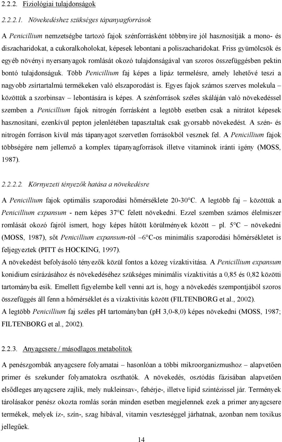 poliszacharidokat. Friss gyümölcsök és egyéb növényi nyersanyagok romlását okozó tulajdonságával van szoros összefüggésben pektin bontó tulajdonságuk.