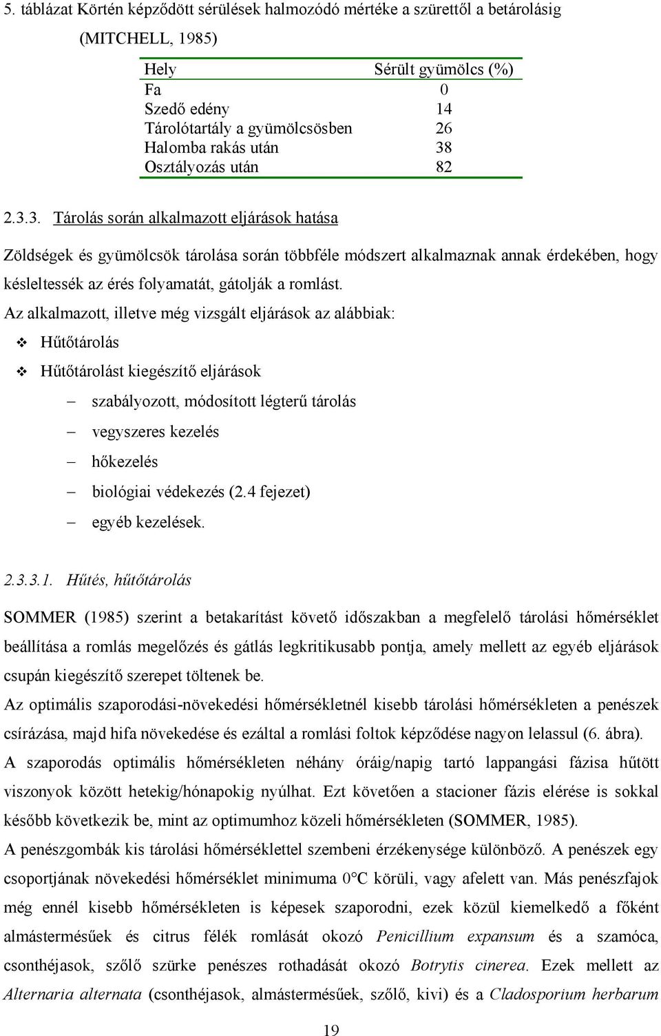 3. Tárolás során alkalmazott eljárások hatása Zöldségek és gyümölcsök tárolása során többféle módszert alkalmaznak annak érdekében, hogy késleltessék az érés folyamatát, gátolják a romlást.