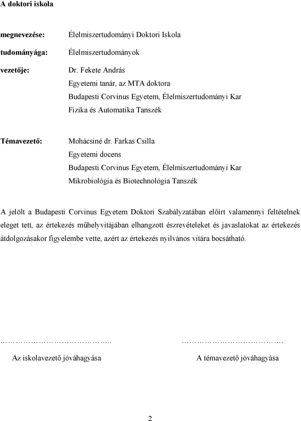 Farkas Csilla Egyetemi docens Budapesti Corvinus Egyetem, Élelmiszertudományi Kar Mikrobiológia és Biotechnológia Tanszék A jelölt a Budapesti Corvinus Egyetem Doktori