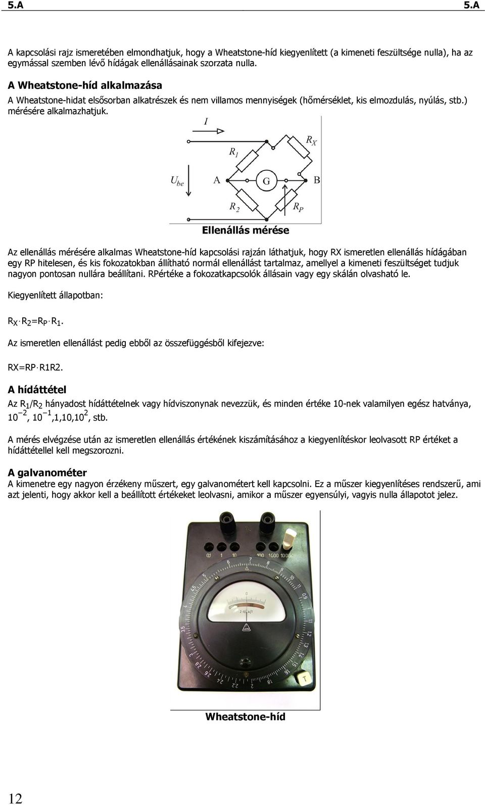 Ellenállás mérése z ellenállás mérésére alkalmas Wheatstone-híd kapcsolási rajzán láthatjuk hogy X ismeretlen ellenállás hídágában egy P hitelesen és kis fokozatokban állítható normál ellenállást