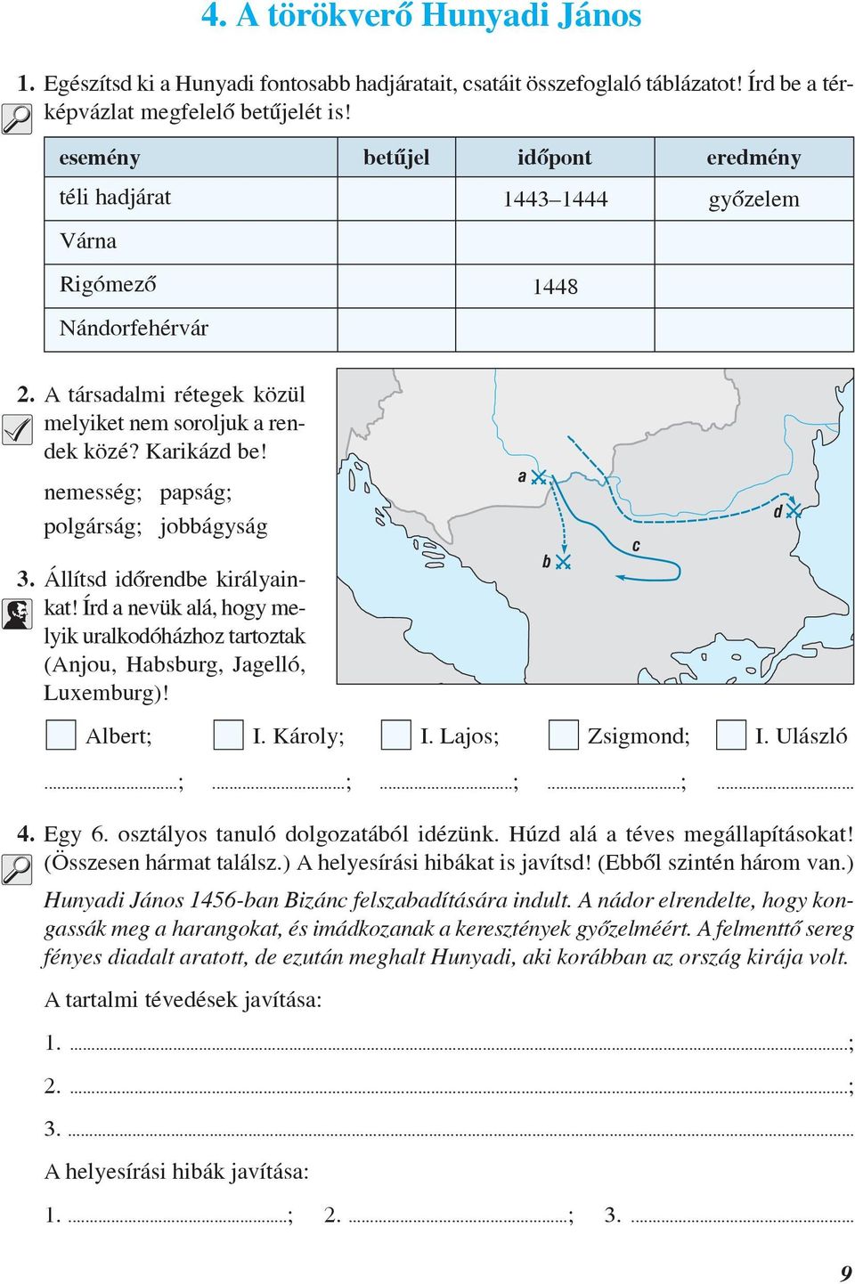 nemesség; papság; polgárság; jobbágyság 3. Állítsd idõrendbe királyainkat! Írd a nevük alá, hogy melyik uralkodóházhoz tartoztak (Anjou, Habsburg, Jagelló, Luxemburg)! a b c d Albert; I. Károly; I.