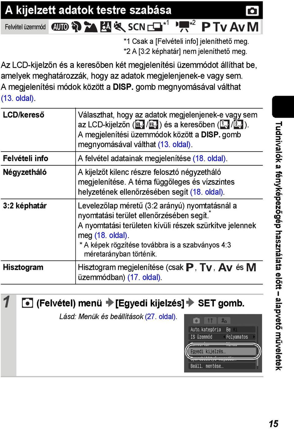 gomb megnyomásával válthat (13. oldal). LCD/kereső Felvételi info Négyzetháló Választhat, hogy az adatok megjelenjenek-e vagy sem az LCD-kijelzőn ( / ) és a keresőben ( / ).