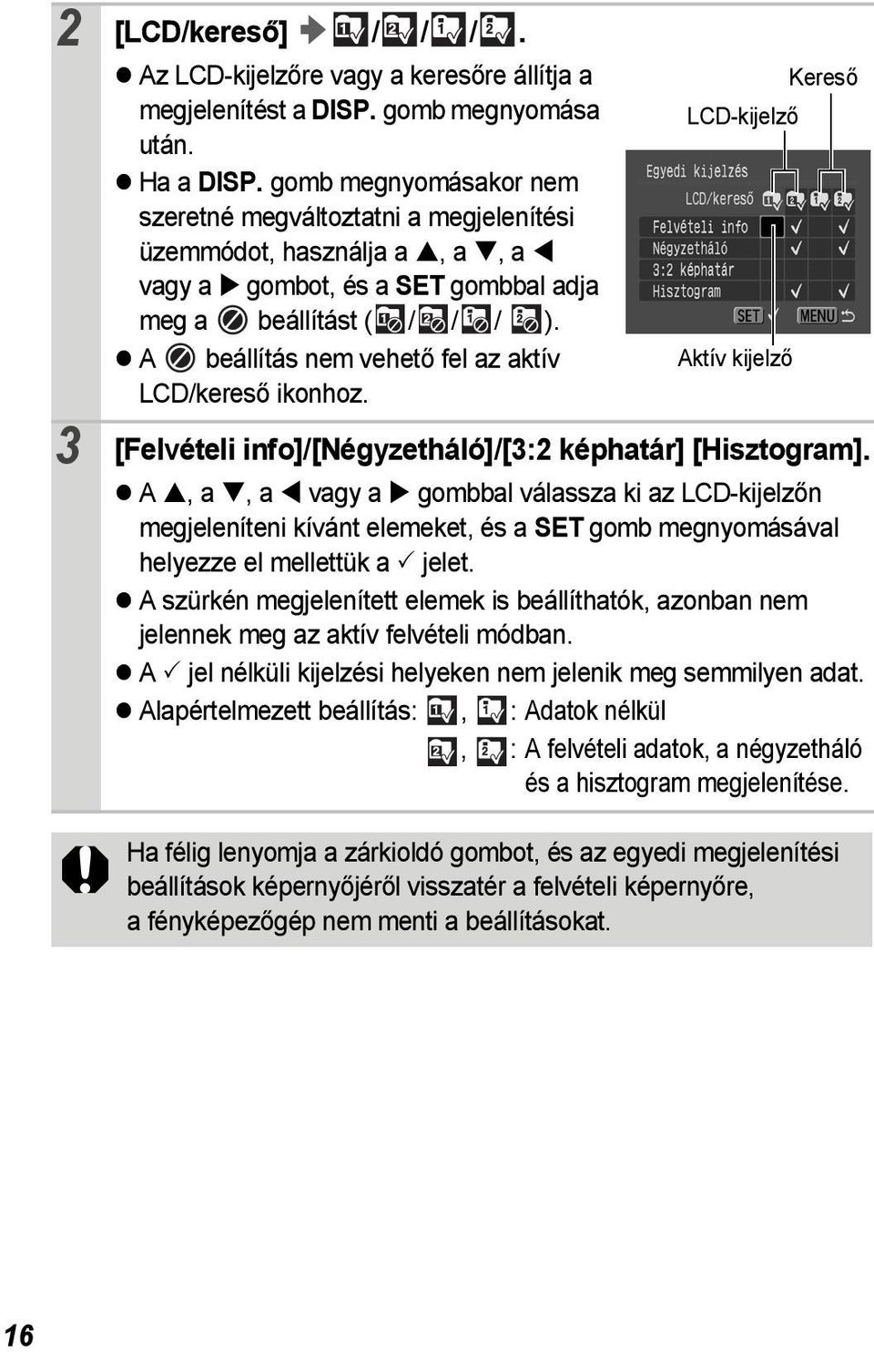 A beállítás nem vehető fel az aktív Aktív kijelző LCD/kereső ikonhoz. 3 [Felvételi info]/[négyzetháló]/[3:2 képhatár] [Hisztogram].