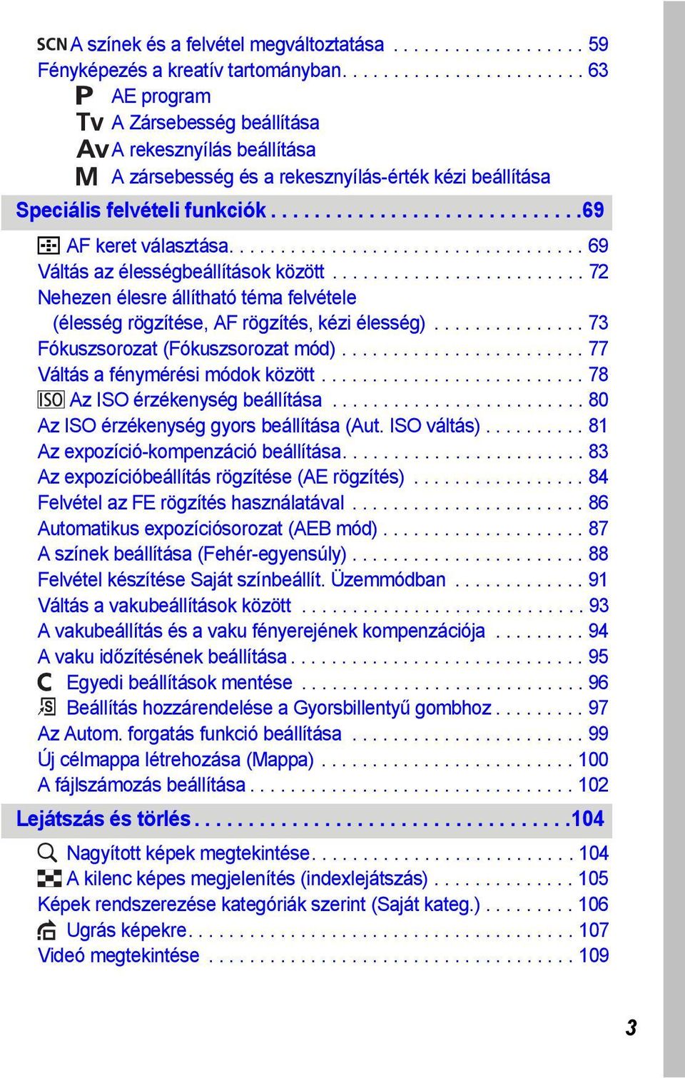 .................................. 69 Váltás az élességbeállítások között......................... 72 Nehezen élesre állítható téma felvétele (élesség rögzítése, AF rögzítés, kézi élesség).