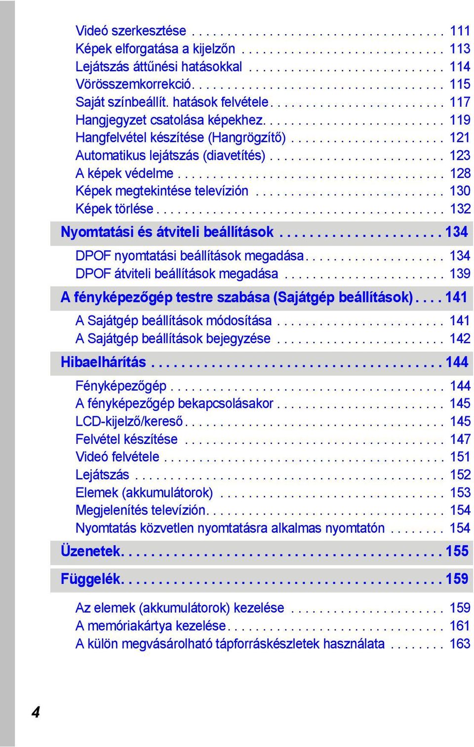 ..................... 121 Automatikus lejátszás (diavetítés)......................... 123 A képek védelme...................................... 128 Képek megtekintése televízión........................... 130 Képek törlése.