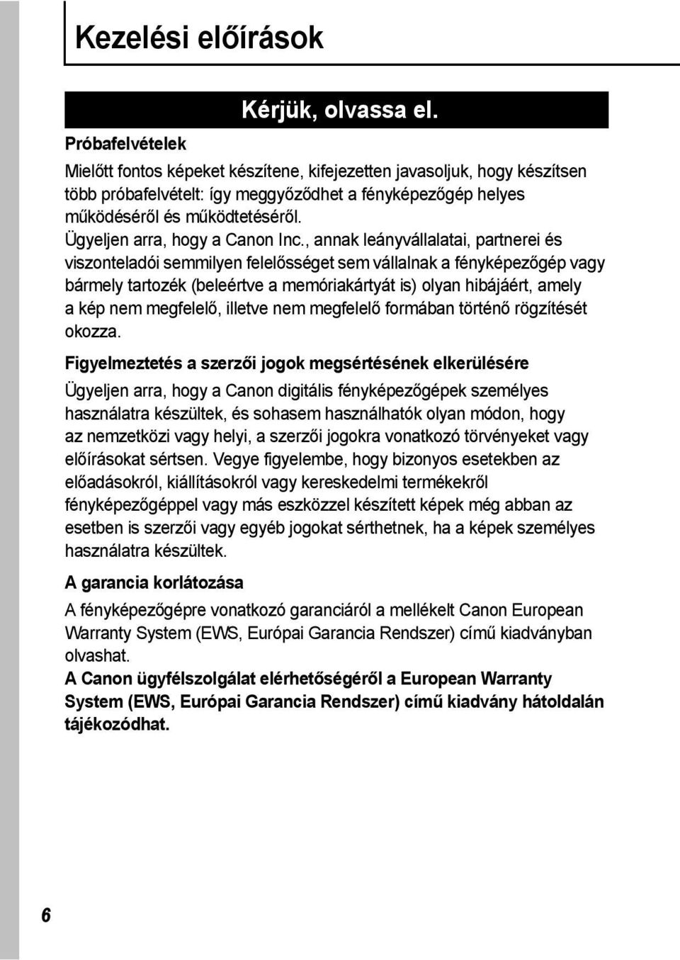 , annak leányvállalatai, partnerei és viszonteladói semmilyen felelősséget sem vállalnak a fényképezőgép vagy bármely tartozék (beleértve a memóriakártyát is) olyan hibájáért, amely a kép nem