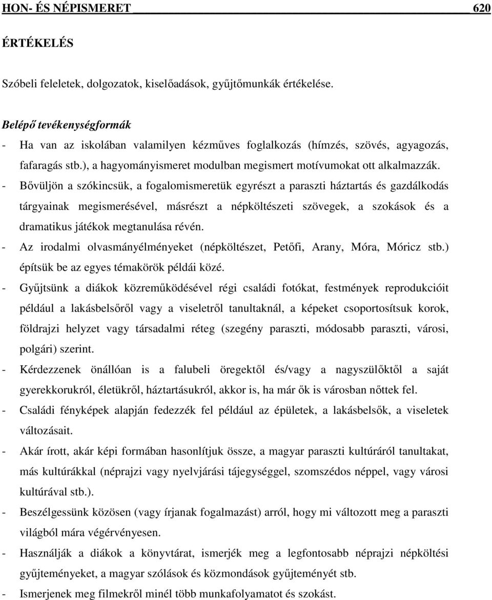 - Bővüljön a szókincsük, a fogalomismeretük egyrészt a paraszti háztartás és gazdálkodás tárgyainak megismerésével, másrészt a népköltészeti szövegek, a szokások és a dramatikus játékok megtanulása